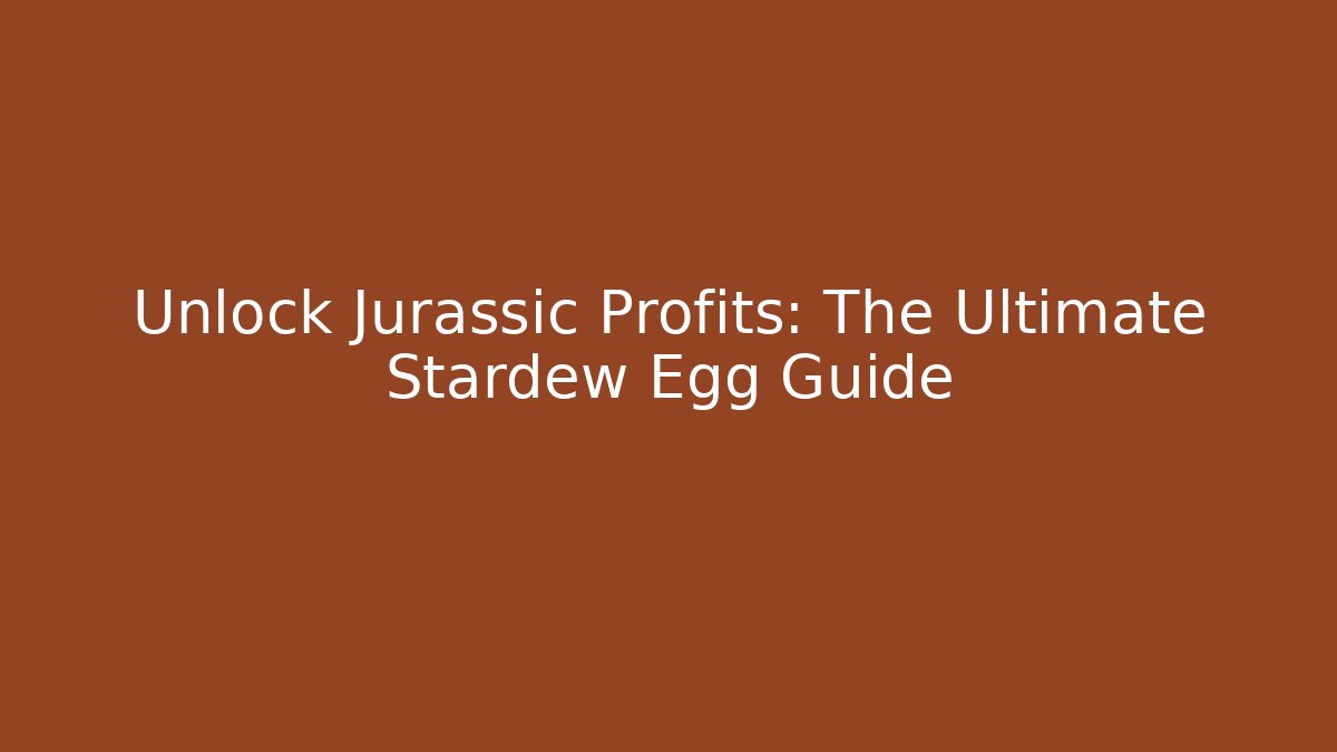 Unlock Jurassic Profits: The Ultimate Stardew Egg Guide