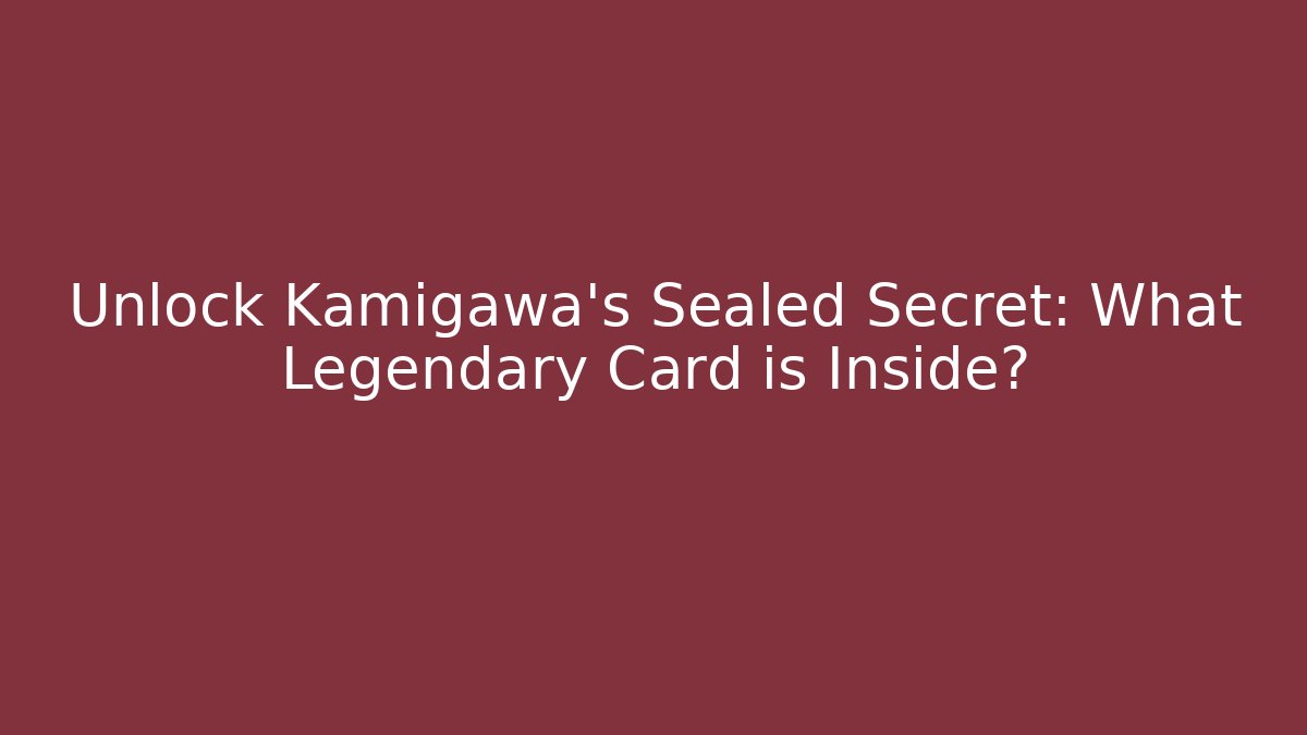 Unlock Kamigawa's Sealed Secret: What Legendary Card is Inside?