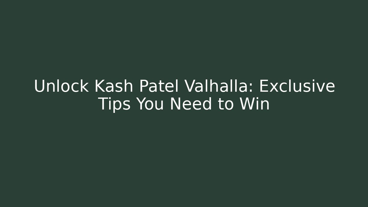 Unlock Kash Patel Valhalla: Exclusive Tips You Need to Win