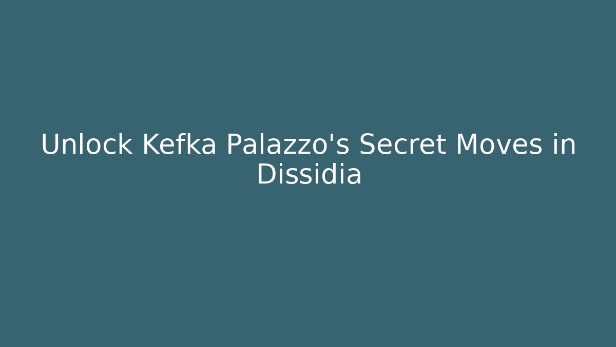 Unlock Kefka Palazzo's Secret Moves in Dissidia