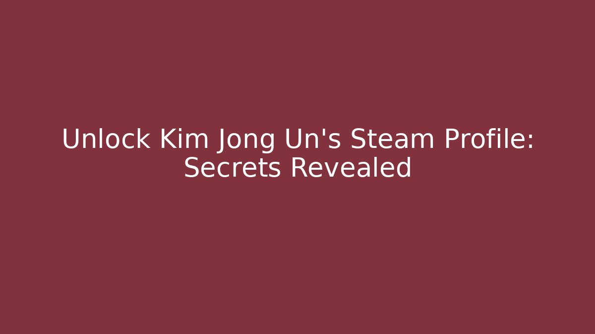 Unlock Kim Jong Un's Steam Profile: Secrets Revealed