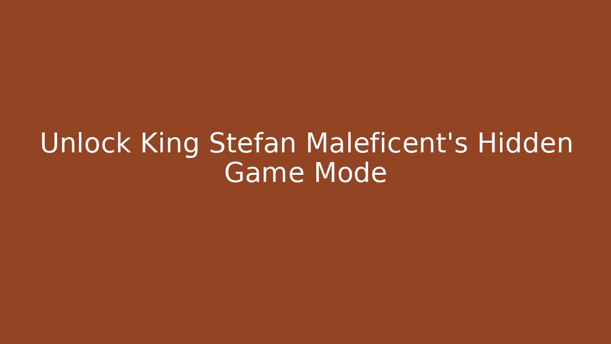 Unlock King Stefan Maleficent's Hidden Game Mode
