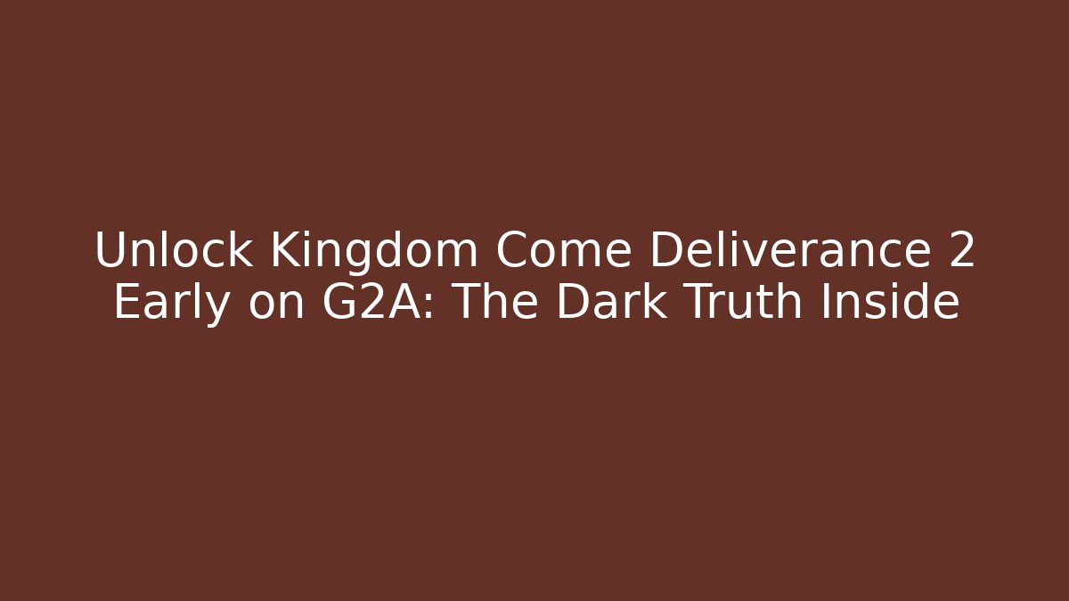 Unlock Kingdom Come Deliverance 2 Early on G2A: The Dark Truth Inside
