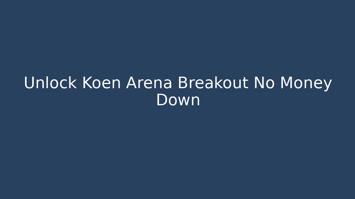 Unlock Koen Arena Breakout No Money Down
