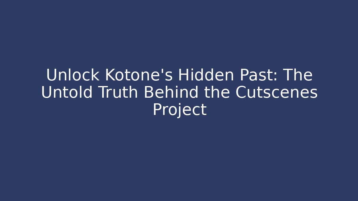 Unlock Kotone's Hidden Past: The Untold Truth Behind the Cutscenes Project