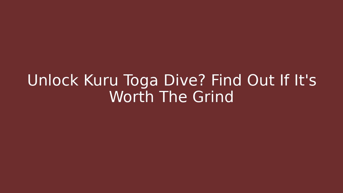 Unlock Kuru Toga Dive? Find Out If It’s Worth The Grind