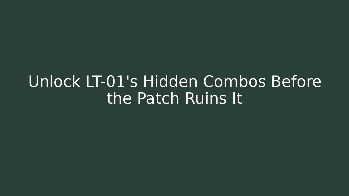 Unlock LT-01’s Hidden Combos Before the Patch Ruins It