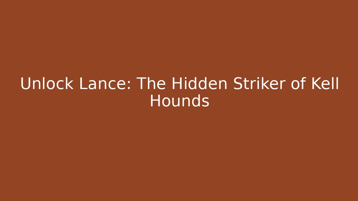 Unlock Lance: The Hidden Striker of Kell Hounds