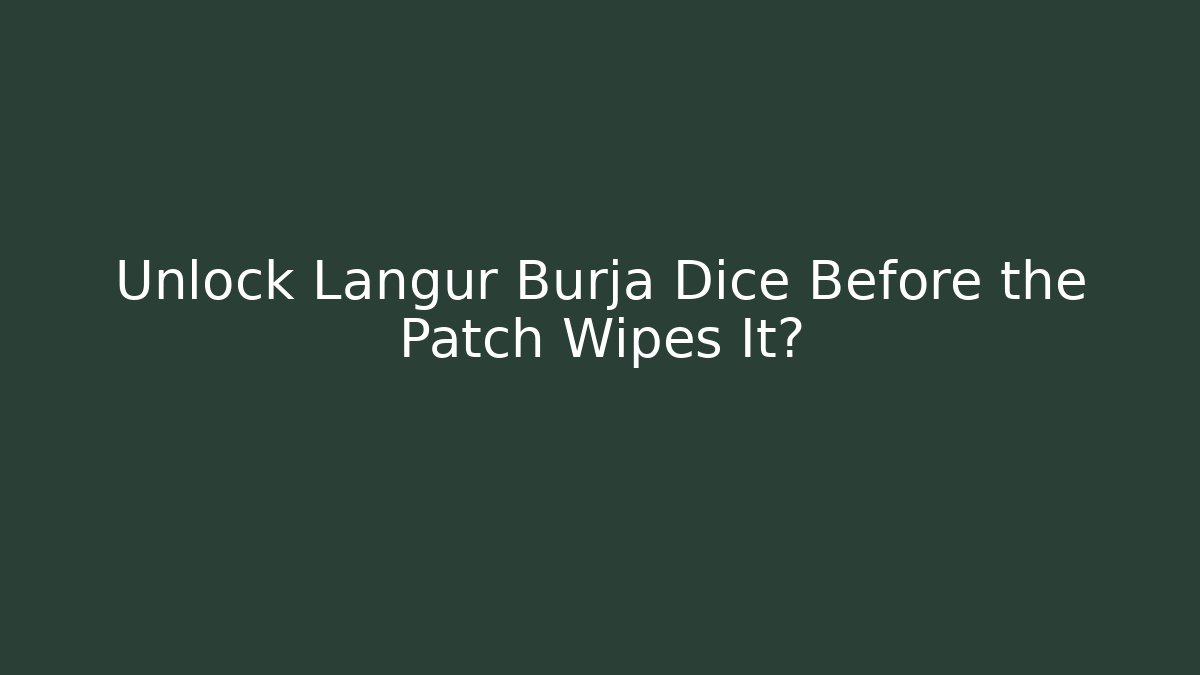 Unlock Langur Burja Dice Before the Patch Wipes It?