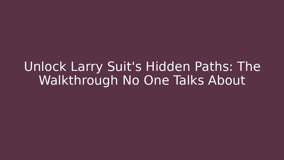 Unlock Larry Suit’s Hidden Paths: The Walkthrough No One Talks About