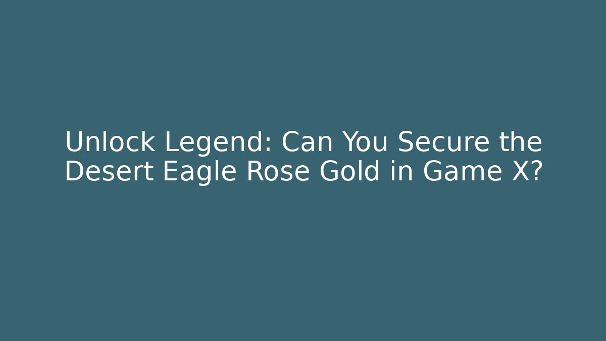 Unlock Legend: Can You Secure the Desert Eagle Rose Gold in Game X?