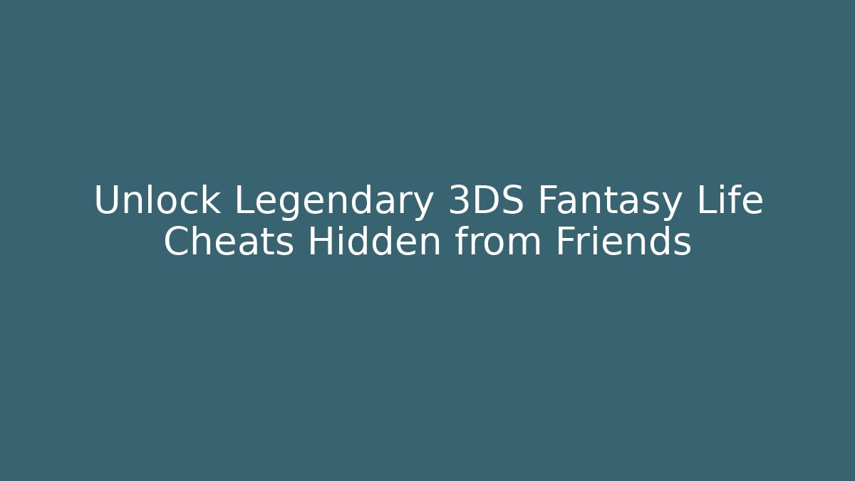 Unlock Legendary 3DS Fantasy Life Cheats Hidden from Friends