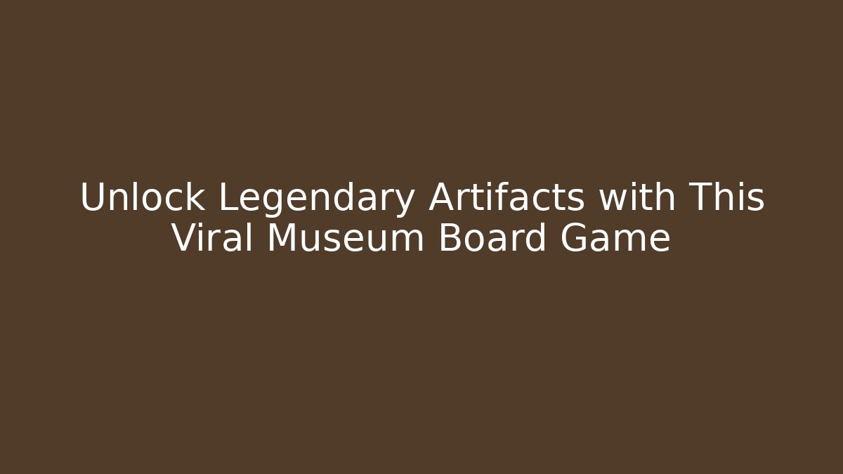 Unlock Legendary Artifacts with This Viral Museum Board Game