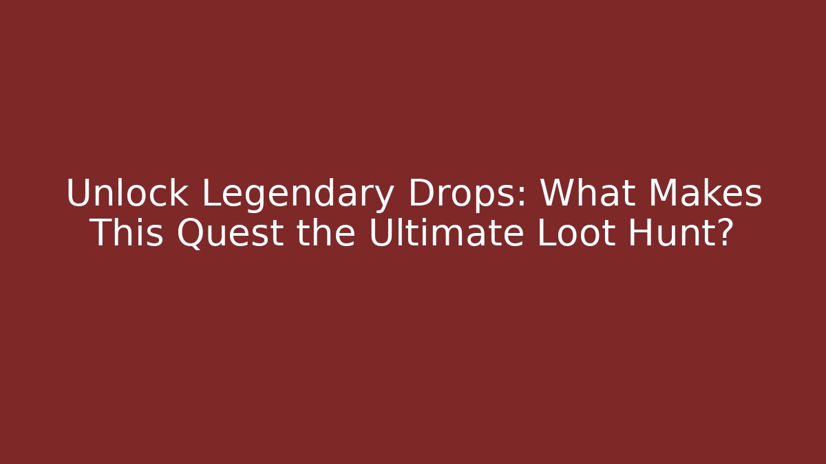 Unlock Legendary Drops: What Makes This Quest the Ultimate Loot Hunt?