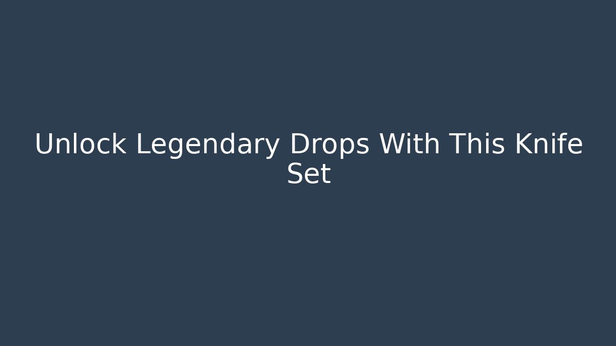 Unlock Legendary Drops With This Knife Set