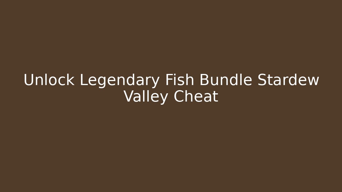 Unlock Legendary Fish Bundle Stardew Valley Cheat