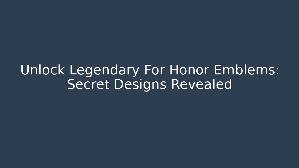 Unlock Legendary For Honor Emblems: Secret Designs Revealed
