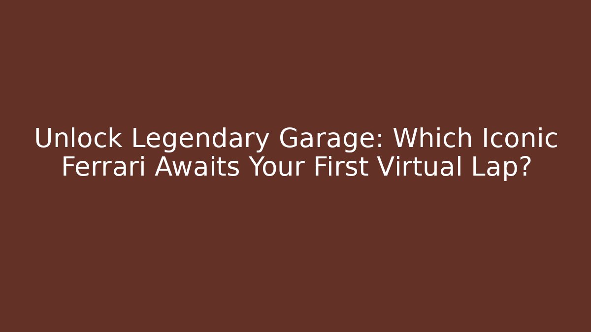 Unlock Legendary Garage: Which Iconic Ferrari Awaits Your First Virtual Lap?