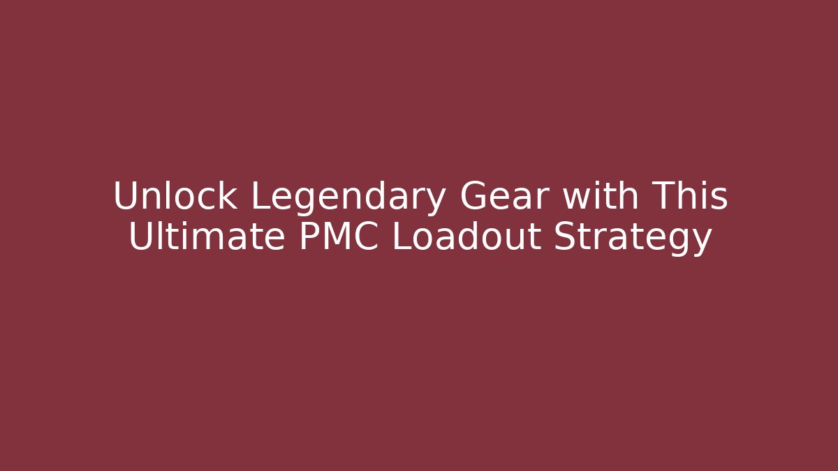 Unlock Legendary Gear with This Ultimate PMC Loadout Strategy