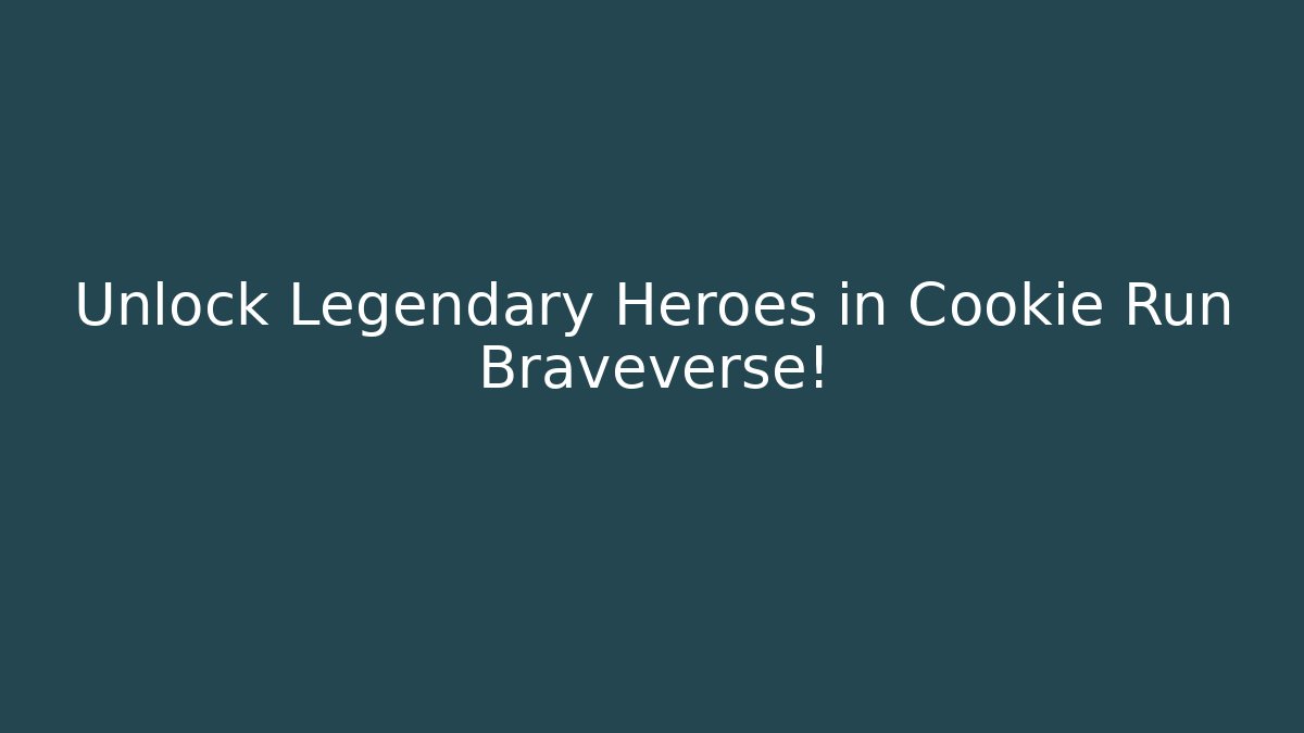 Unlock Legendary Heroes in Cookie Run Braveverse!