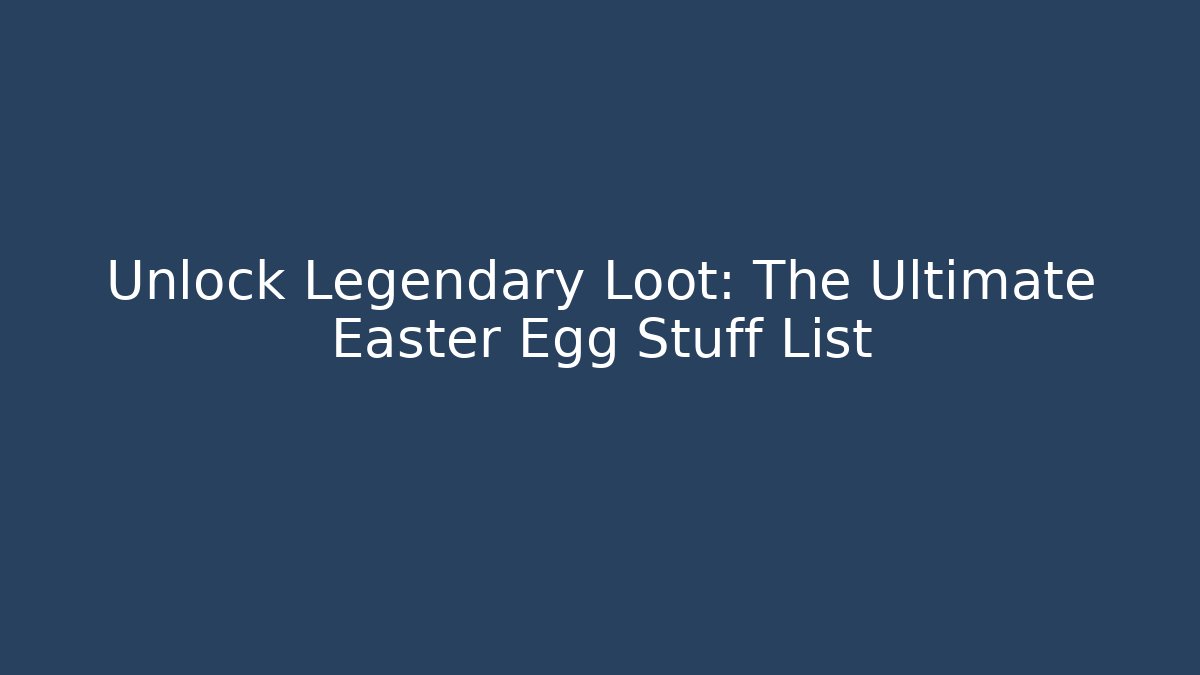 Unlock Legendary Loot: The Ultimate Easter Egg Stuff List