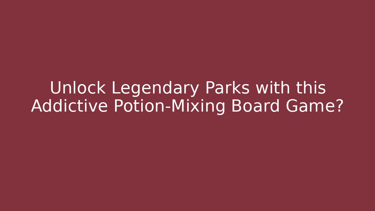 Unlock Legendary Parks with this Addictive Potion-Mixing Board Game?