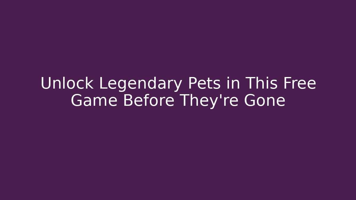 Unlock Legendary Pets in This Free Game Before They’re Gone