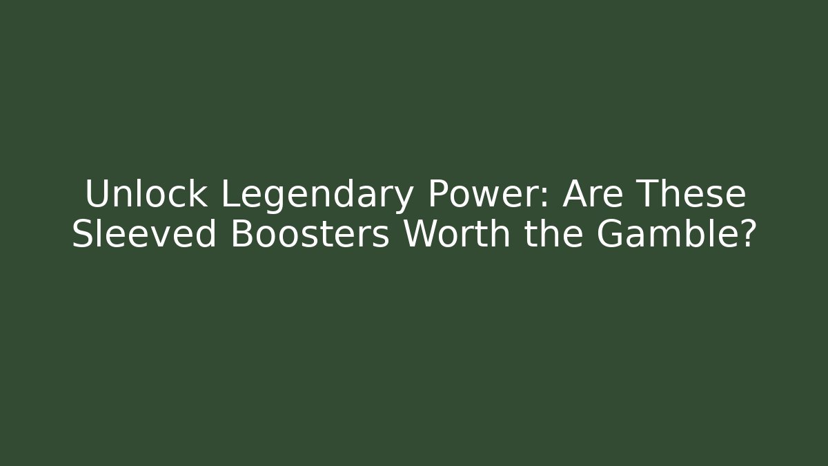 Unlock Legendary Power: Are These Sleeved Boosters Worth the Gamble?