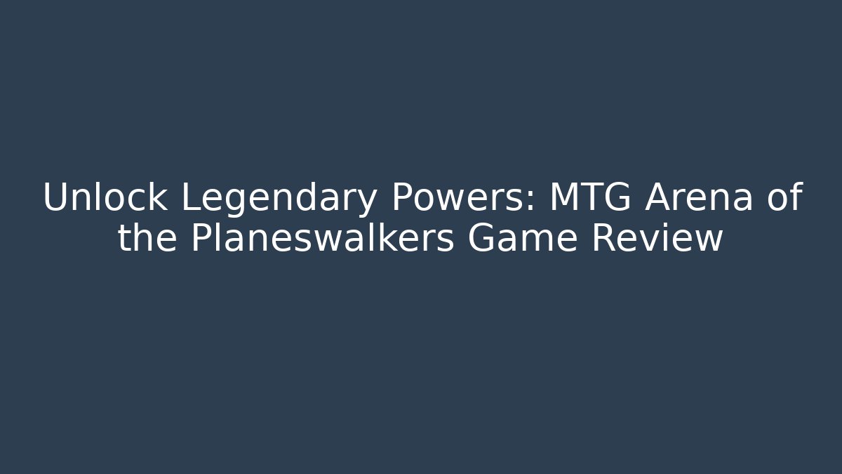 Unlock Legendary Powers: MTG Arena of the Planeswalkers Game Review