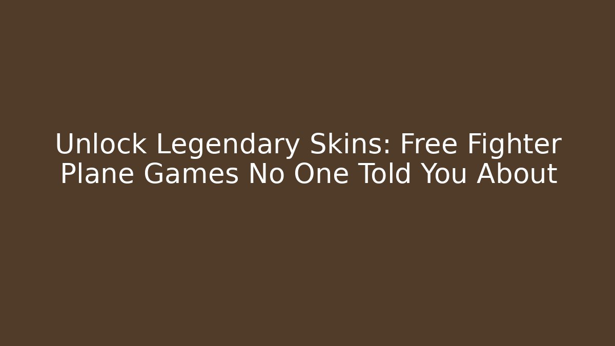 Unlock Legendary Skins: Free Fighter Plane Games No One Told You About