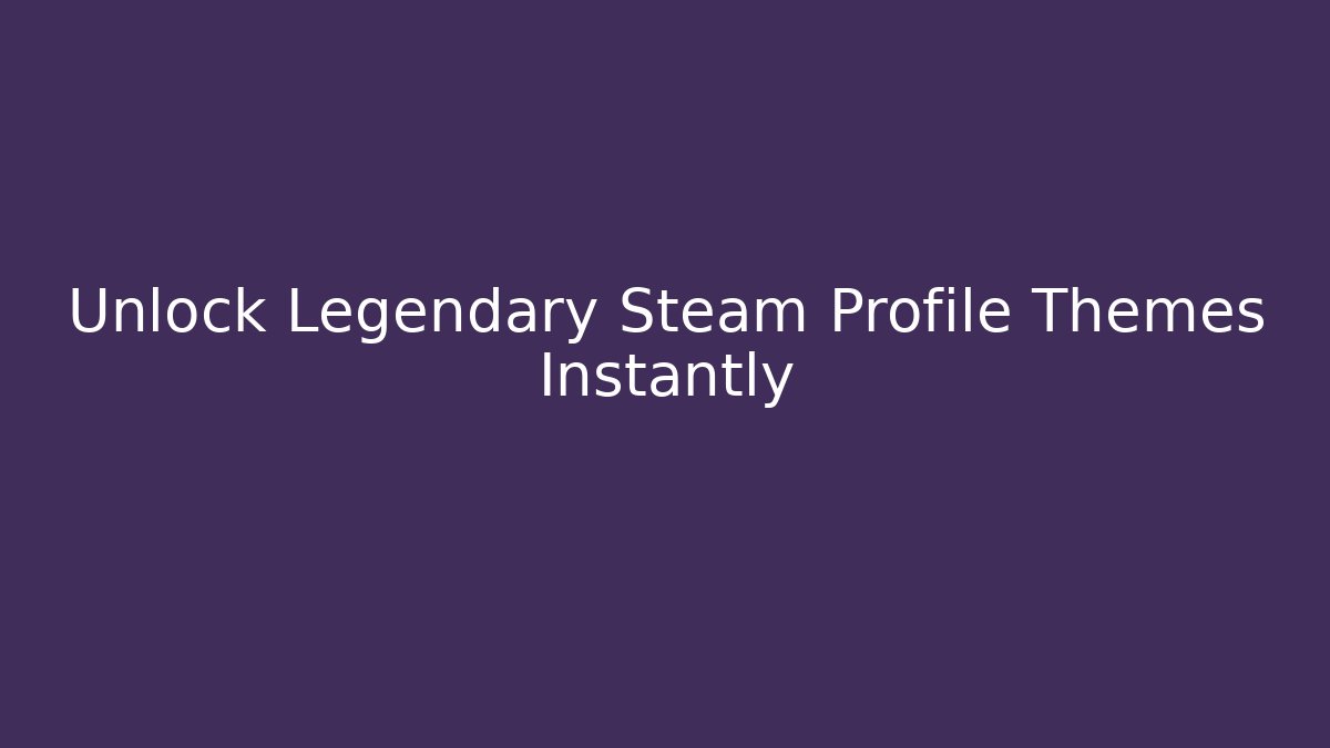 Unlock Legendary Steam Profile Themes Instantly