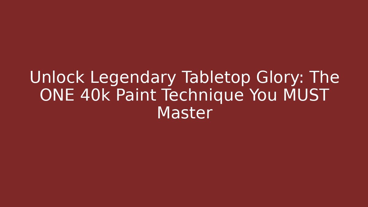 Unlock Legendary Tabletop Glory: The ONE 40k Paint Technique You MUST Master