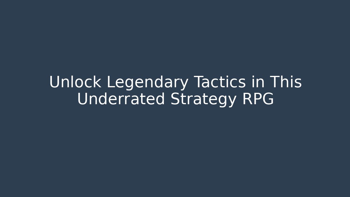 Unlock Legendary Tactics in This Underrated Strategy RPG