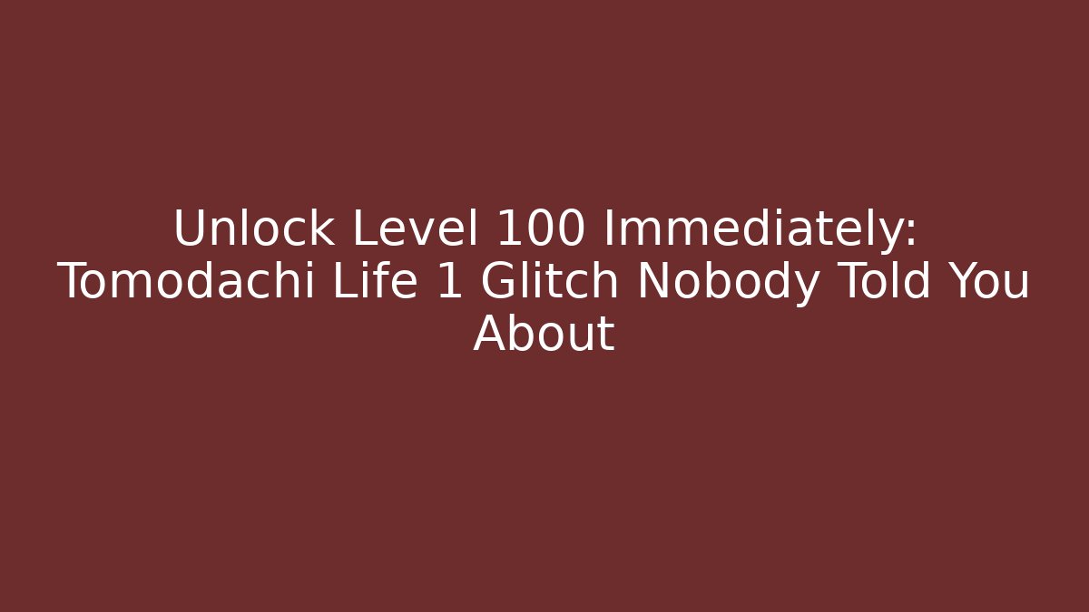 Unlock Level 100 Immediately: Tomodachi Life 1 Glitch Nobody Told You About