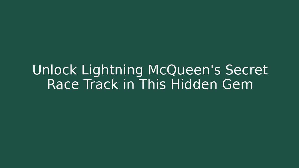 Unlock Lightning McQueen's Secret Race Track in This Hidden Gem