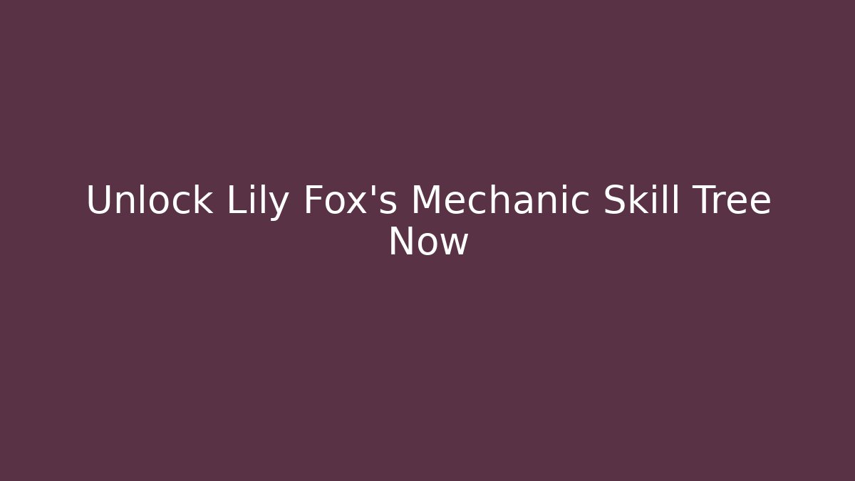 Unlock Lily Fox's Mechanic Skill Tree Now