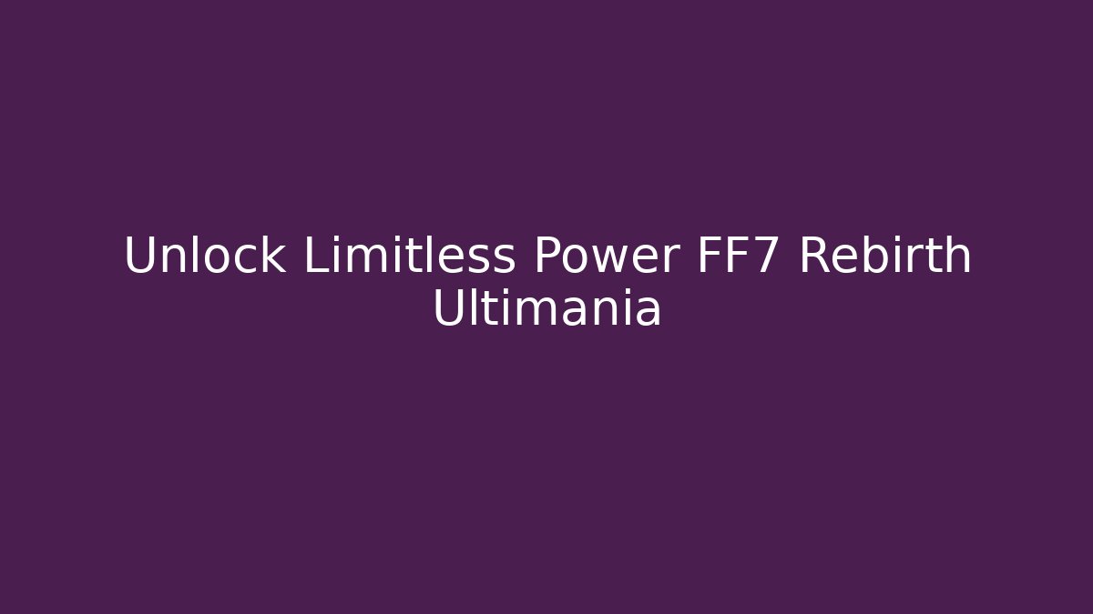 Unlock Limitless Power FF7 Rebirth Ultimania