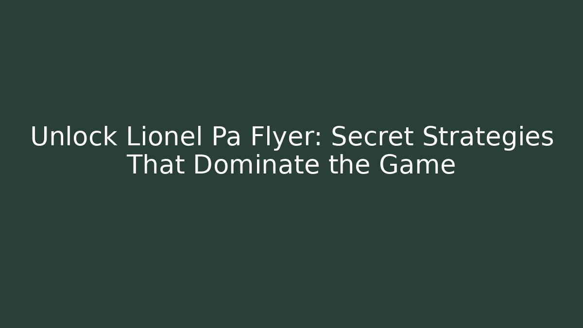 Unlock Lionel Pa Flyer: Secret Strategies That Dominate the Game