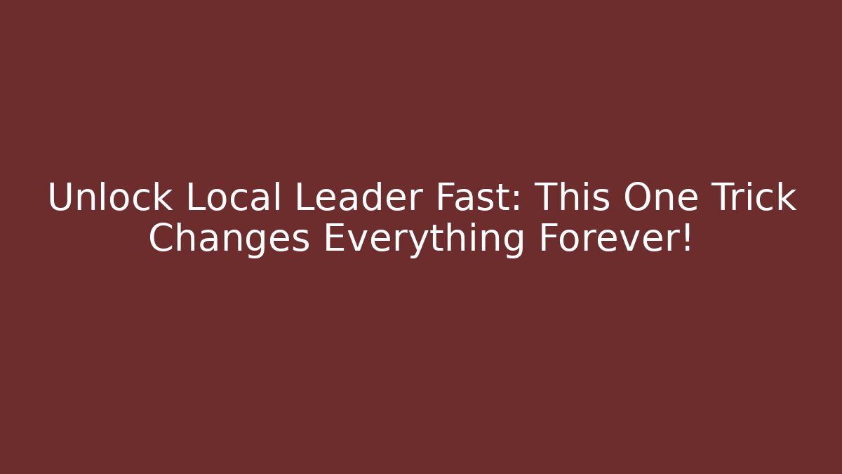 Unlock Local Leader Fast: This One Trick Changes Everything Forever!