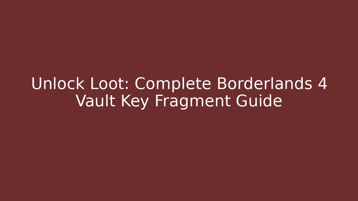 Unlock Loot: Complete Borderlands 4 Vault Key Fragment Guide