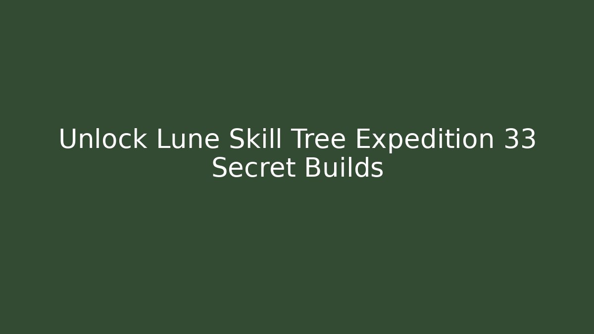 Unlock Lune Skill Tree Expedition 33 Secret Builds