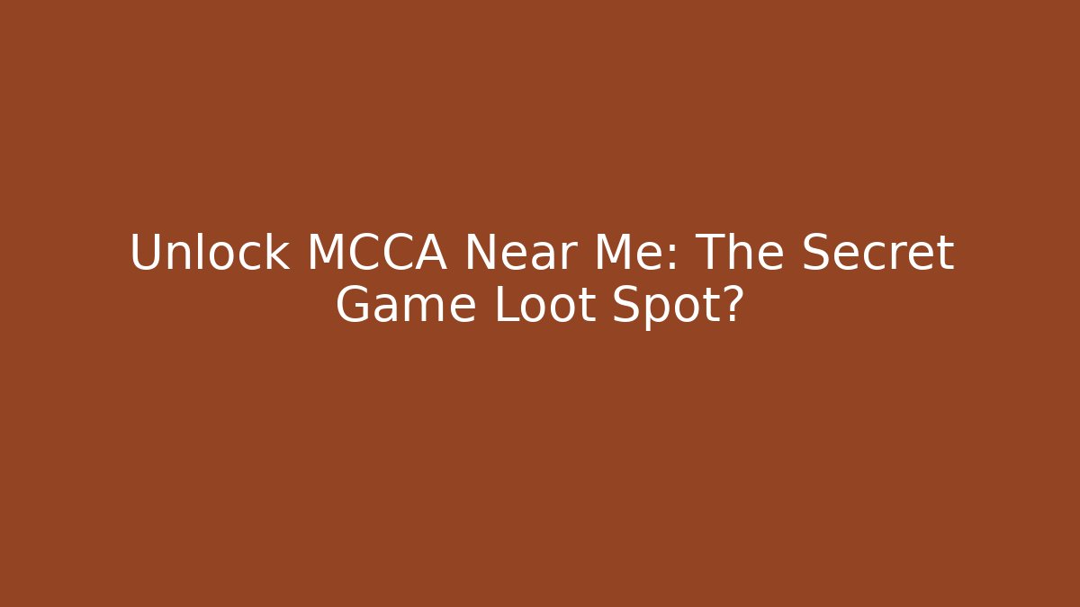 Unlock MCCA Near Me: The Secret Game Loot Spot?