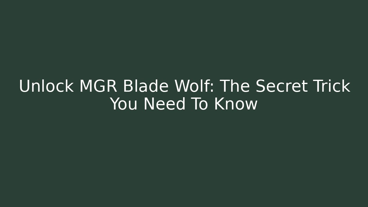 Unlock MGR Blade Wolf: The Secret Trick You Need To Know