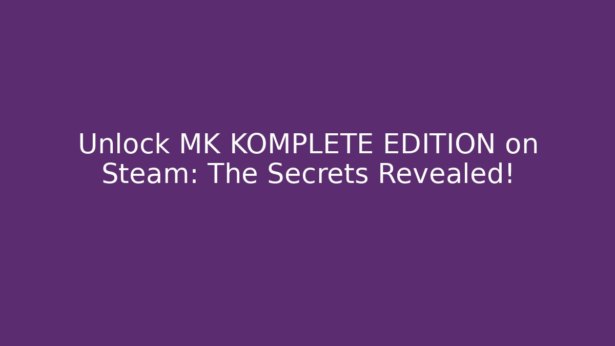 Unlock MK KOMPLETE EDITION on Steam: The Secrets Revealed! - Vintage E-Juice