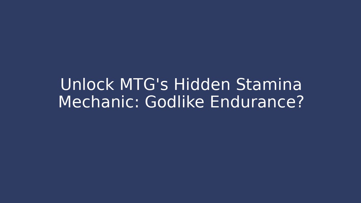 Unlock MTG's Hidden Stamina Mechanic: Godlike Endurance?