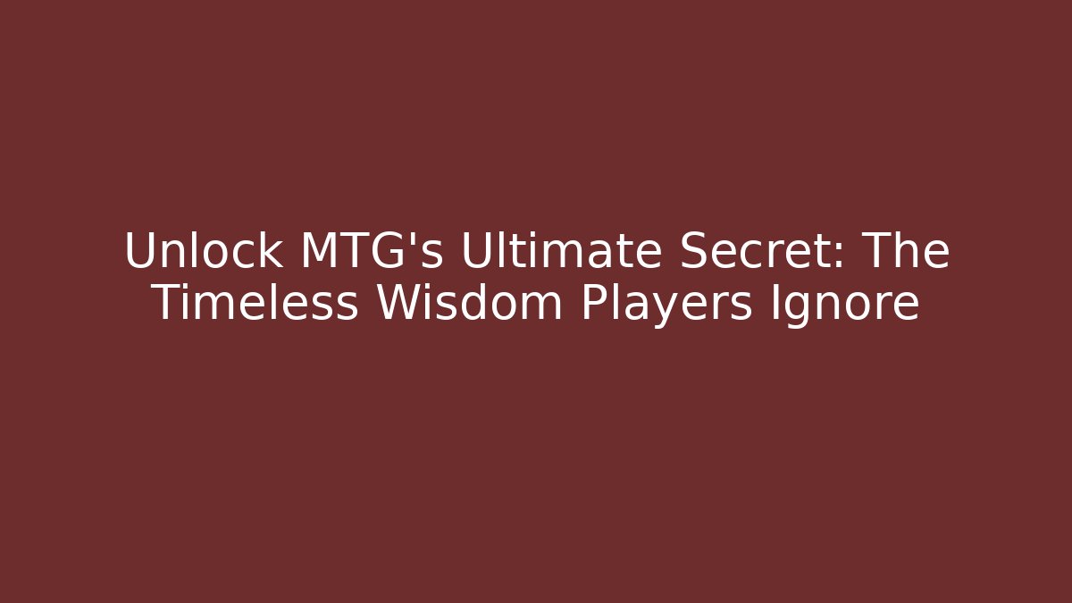 Unlock MTG's Ultimate Secret: The Timeless Wisdom Players Ignore