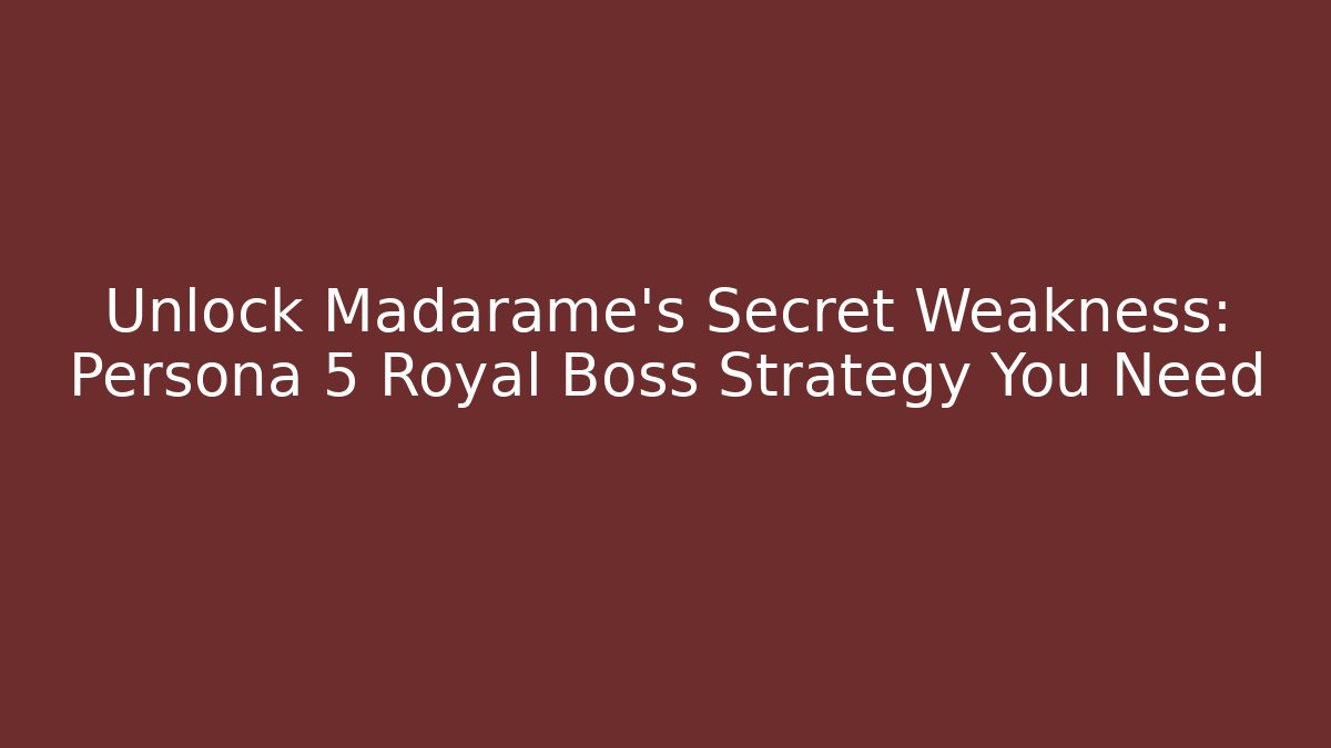 Unlock Madarame's Secret Weakness: Persona 5 Royal Boss Strategy You Need