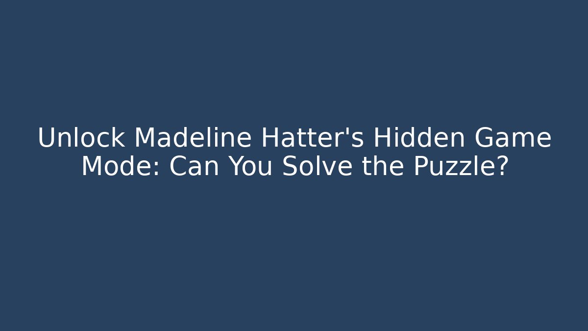 Unlock Madeline Hatter's Hidden Game Mode: Can You Solve the Puzzle?