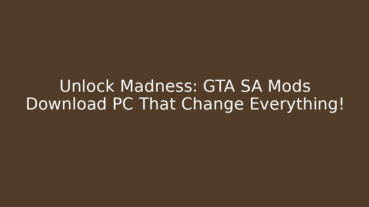 Unlock Madness: GTA SA Mods Download PC That Change Everything!