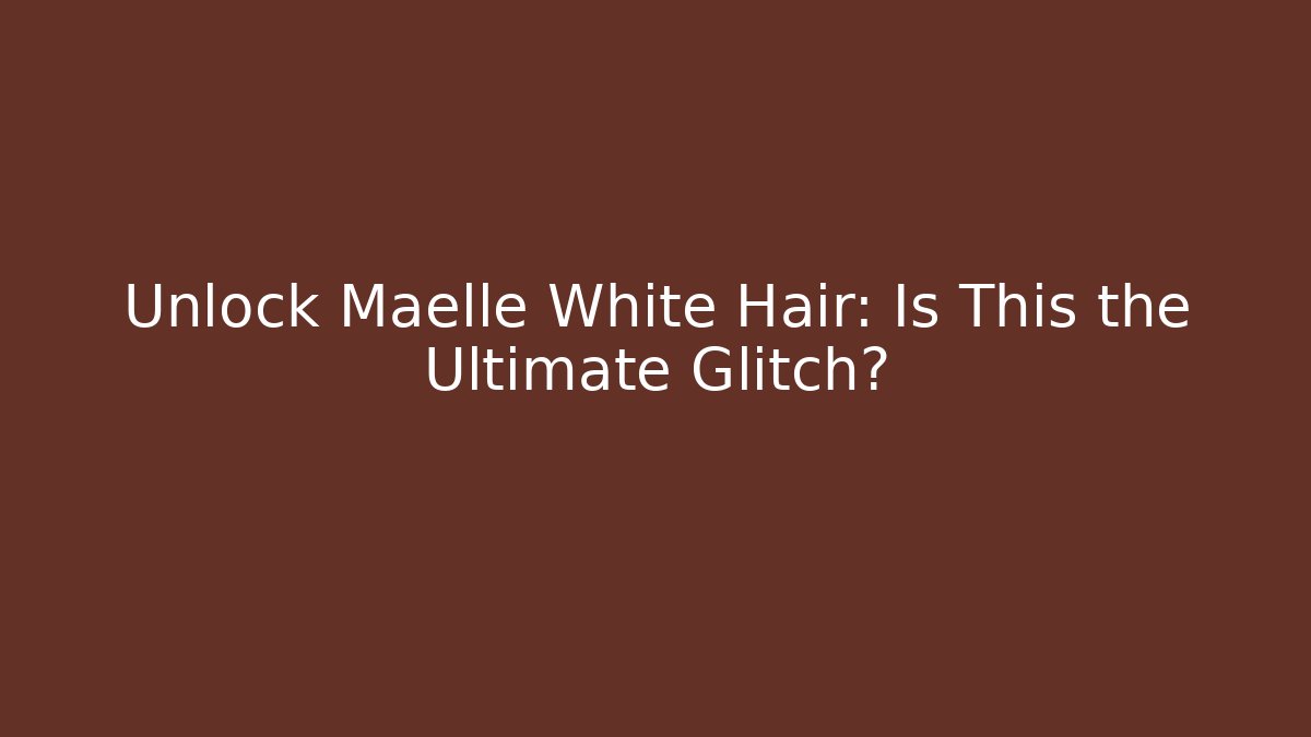 Unlock Maelle White Hair: Is This the Ultimate Glitch?
